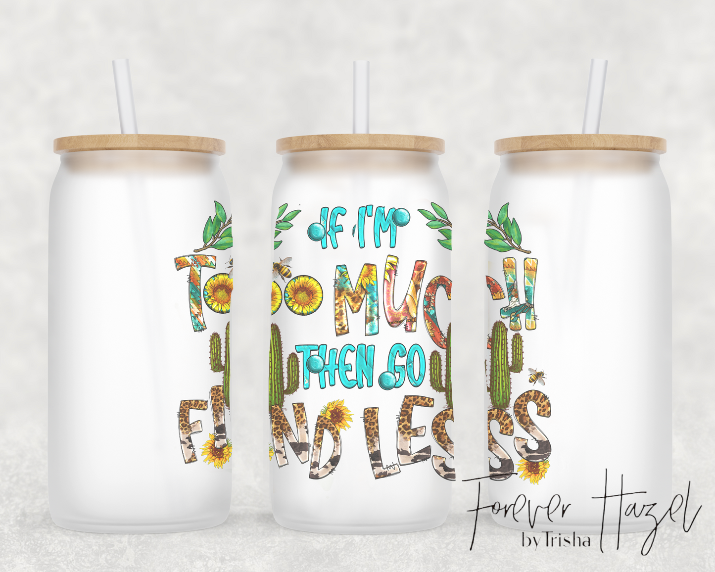 If I'm Too Much, Then Go Find Less 16oz Frosted Glass Can