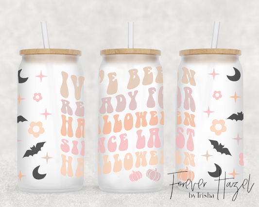 I've Been Ready For Halloween Since Last Halloween 16oz Frosted Glass Can