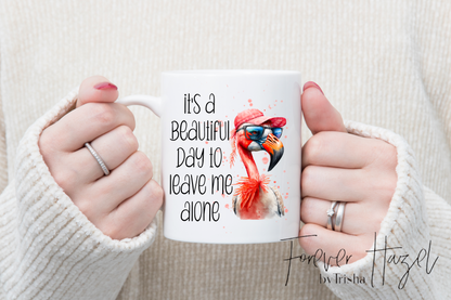 It’s A Beautiful Day To Leave Me Alone, Flamingo 11 Oz. Ceramic Mug