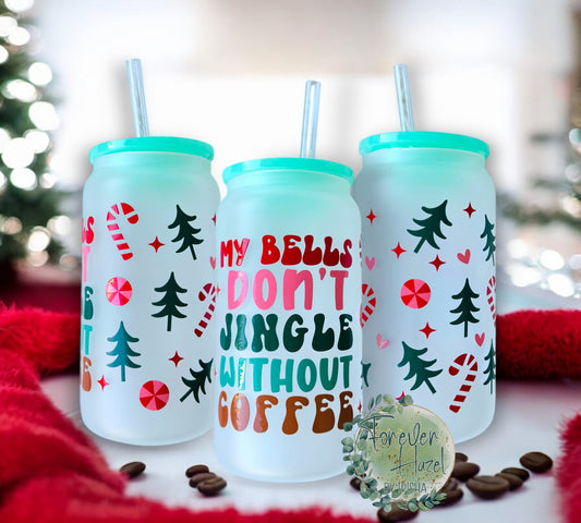 My Bells Don’t Jingle Without Coffee 16oz Frosted Glass Can