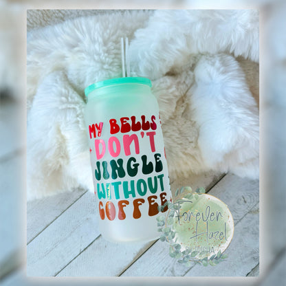 My Bells Don’t Jingle Without Coffee 16oz Frosted Glass Can