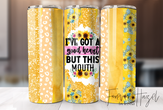 I've Got A Good Heart But This Mouth Tumbler