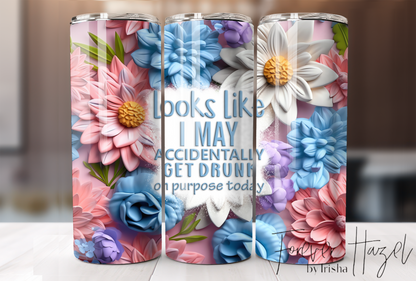I May Accidentally Get Drunk On Purpose Today Tumbler